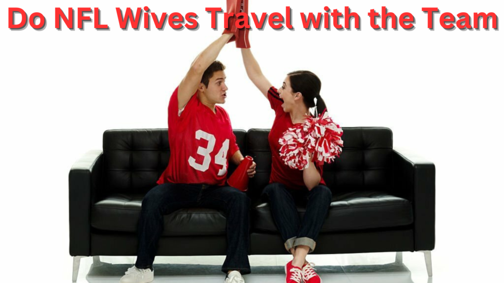 Do NFL Wives Travel with the Team? A Closer Look at the NFL Lifestyle
